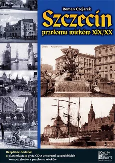 Szczecin przełomu wieków XIX/XX - Roman Czejarek