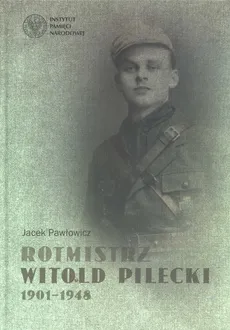 Rotmistrz Witold Pilecki 1901 - 1948 - Jacek Pawłowicz