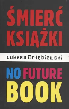 Śmierć książki no future book - Łukasz Gołębiewski