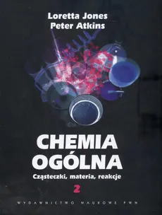 Chemia ogólna Cząsteczki.materia,reakcje Tom 2 - Atkins Peter William, Loretta Jones