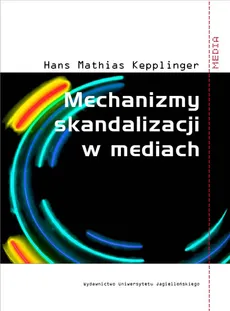 Mechanizmy skandalizacji w mediach - Outlet - Kepplinger Hans Mathias
