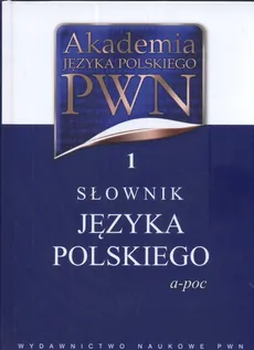 Akademia Języka Polskiego PWN 1 Słownik Języka Polskiego a-poc - Lidia Drabik, Elżbieta Sobol