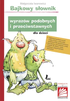 Bajkowy słownik wyrazów podobnych i przeciwstawnych dla dzieci - Małgorzata Iwanowicz