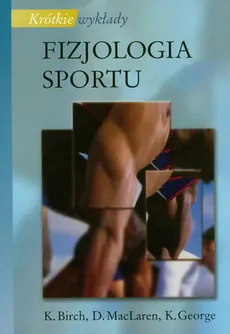 Krótkie wykłady Fizjologia sportu - Outlet - K. Birch, K. George, D. MacLaren
