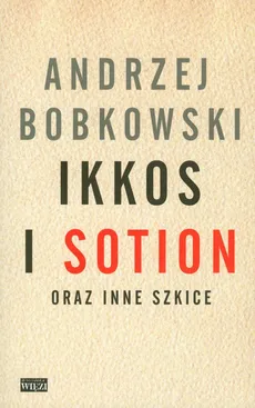Ikkos i Sotion oraz inne szkice - Andrzej Bobkowski