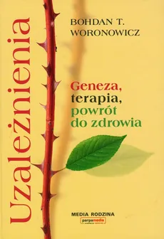 Uzależnienia Geneza, terapia, powrót do zdrowia - Outlet - Woronowicz Bohdan T.