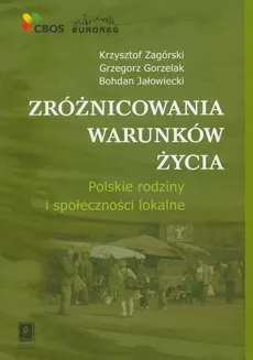 Zróżnicowania warunków życia - Grzegorz Gorzelak, Bohdan Jałowiecki, Krzysztof Zagórski