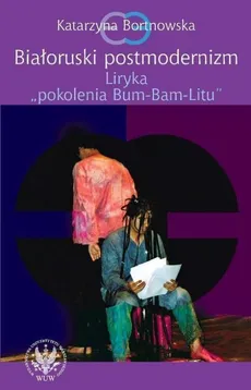 Białoruski postmodernizm Liryka pokolenia Bum-Bam-Litu - Katarzyna Bortnowska