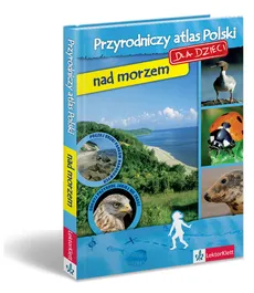 Przyrodniczy atlas Polski dla dzieci nad morzem - Renata Krzyściak-Kosińska