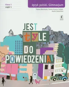 Jest tyle do powiedzenia 1 Język polski Podręcznik Część 1 - Teresa Kosyra-Cieślak, Teresa Marciszuk, Aneta Załazińska