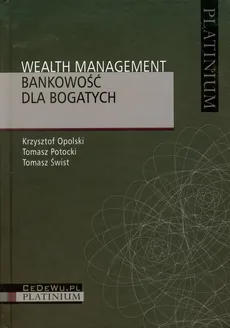 Wealth Management Bankowość dla bogatych - Krzysztof Opolski, Tomasz Potocki, Tomasz Świst