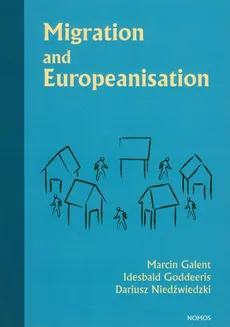 Migration and Europeanisation - Marcin Galent, Idesbald Goddeeris, Dariusz Niedźwiecki