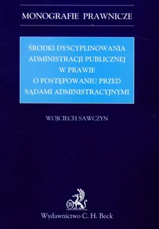 Środki dyscyplinowania administracji publicznej w sprawie o postępowaniu przed sądami administracyjnymi - Outlet - Wojciech Sawczyn