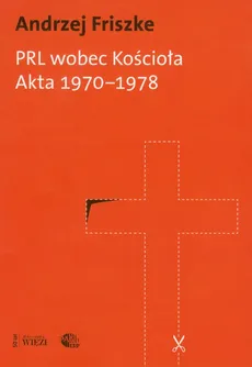 PRL wobec kościoła Akta 1970-1978 - Andrzej Friszke