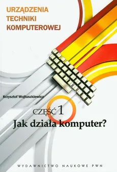 Urządzenia techniki komputerowej część 1 Jak działa komputer? - Krzysztof Wojtuszkiewicz