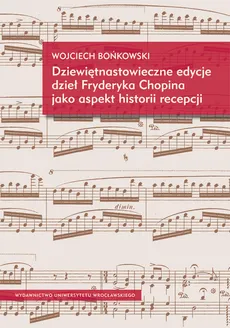 Dziewiętnastowieczne edycje dzieł Fryderyka Chopina jako aspekt historii recepcji - Wojciech Bońkowski