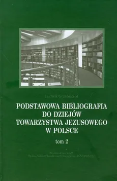 Podstawowa bibliografia do dziejów Towarzystwa Jezusowego w Polsce Tom 2 - Ludwik Grzebień