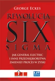 Rewolucja Six Sigma Jak General Electric i inne przedsiębiorstwa zmieniły proces w zyski - Outlet - George Eckes