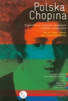 Polska Chopina Przewodnik po miejscach związanych z pobytem kompozytora - Marita Alban-Juarez, Ewa Sławińska-Dahlig
