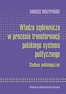 Władza sądownicza w procesie transformacji polskiego systemu politycznego - Dariusz Skrzypiński