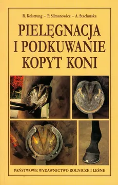 Pielęgnacja i podkuwanie kopyt koni - Ryszard Kolstrung, Piotr Silmanowicz, Anna Stachurska