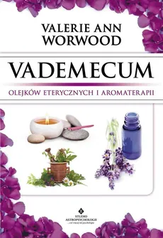 Vademecum olejków eterycznych i aromaterapii - Worwood Valerie Ann