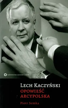Lech Kaczyński Opowieść Arcypolska - Piotr Semka