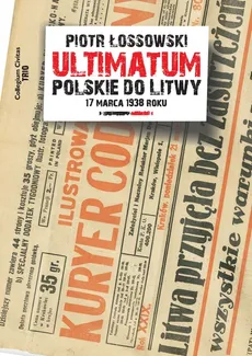Ultimatum polskie do Litwy 17 marca 1938 roku - Piotr Łossowski