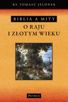 Biblia a mity O Raju i Złotym Wieku - Tomasz Jelonek