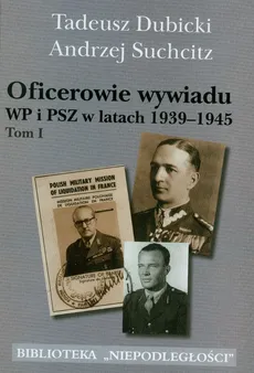 Oficerowie wywiadu WP i PSZ w latach 1939-1945 t.1 - Tadeusz Dubicki, Andrzej Suchcitz