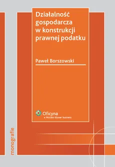 Działalność gospodarcza w konstrukcji prawnej podatku - Paweł Borszowski