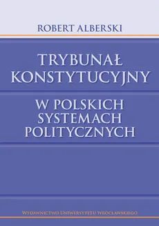 Trybunał Konstytucyjny w polskich systemach politycznych - Outlet - Robert Alberski
