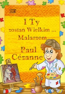 Paul Cezanne I Ty zostań Wielkim Malarzem...