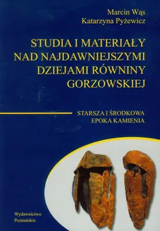 Studia i materiały nad najdawniejszymi dziejami równiny gorzowskiej Tom 1 - Katarzyna Pyżewicz, Marcin Wąs