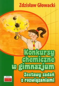 Konkursy chemiczne w gimnazjum Zestawy zadań z rozwiązaniami - Outlet - Zdzisław Głowacki