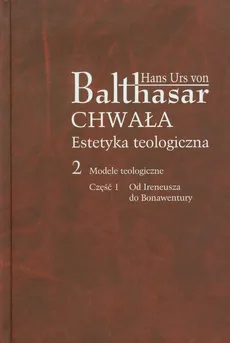 Chwała Estetyka teologiczna 2 Modele teologiczne Część 1 - Balthasar Hans Urs