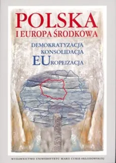 Polska i Europa Środkowa Demokratyzacja Konsolidacja Europeizacja - Outlet