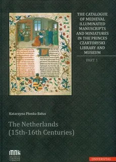 The Catalogue of Medieval Illuminated Manuscripts and Miniatures in the Princes Czartoryski Library - Katarzyna Płonka-Bałus