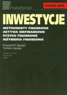 Inwestycje Instrumenty finansowe aktywa niefinansowe ryzyko finansowe inżynieria finansowa - Krzysztof Jajuga, Teresa Jajuga