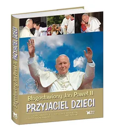 Błogosławiony Jan Paweł II Przyjaciel dzieci
