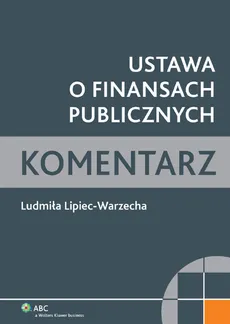 Ustawa o finansach publicznych Komentarz - Ludmiła Lipiec-Warzecha
