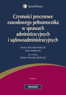 Czynności procesowe zawodowego pełnomocnika w sprawach administracyjnych i sądowoadministracyjnych - Hanna Knysiak-Molczyk, Artur Mudrecki