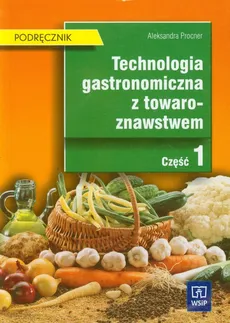 Technologia gastronomiczna z towaroznawstwem Podręcznik Część 1 - Aleksandra Procner