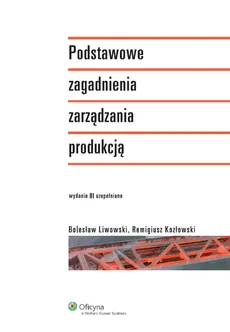 Podstawowe zagadnienia zarządzania produkcją - Remigiusz Kozłowski, Bolesław Liwowski