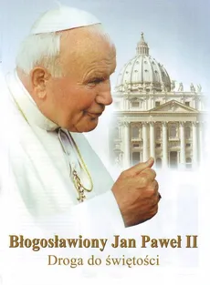 Błogosławiony Jan Paweł II Droga do świętości - Adam Wieczorek