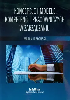 Koncepcje i modele kompetencji pracowniczych w zarządzaniu - Outlet - Marek Jabłoński