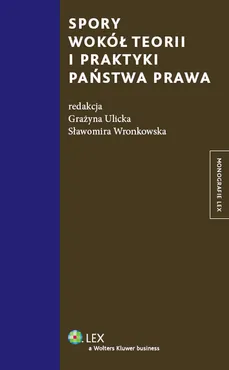 Spory wokół teorii i praktyki państwa prawa - Grażyna Ulicka, Sławomira Wronkowska