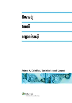 Rozwój teorii organizacji - Outlet - Koźmiński Andrzej K., Dominika Latusek-Jurczak