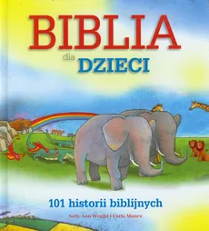 Biblia dla dzieci 101 historii biblijnych - Carla Manea, Wright Sally Ann