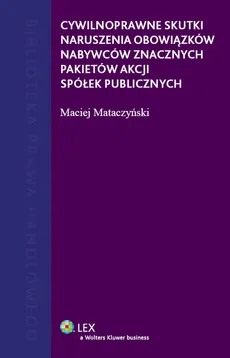 Cywilnoprawne skutki naruszenia obowiązków nabywców znacznych pakietów akcji spółek publicznych - Maciej Mataczyński
